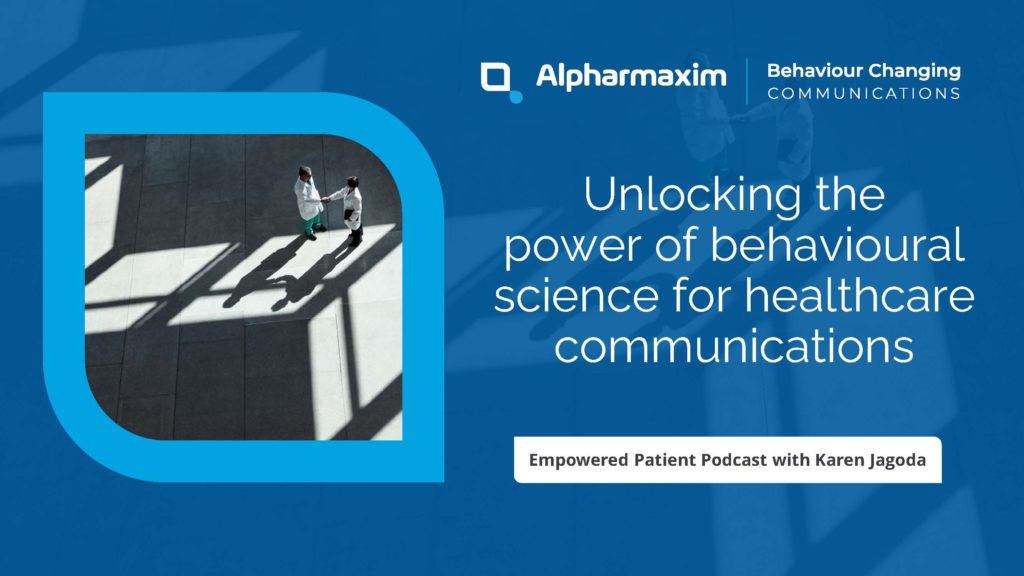 Unlocking the power of behavioural science for healthcare communications. Empowered Patient Podcast with Karen Jagoda